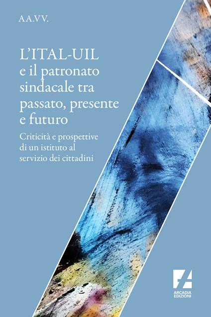 L'ITAL-UIL e il patronato sindacale tra passato, presente e futuro. Criticità e prospettive di un istituto al servizio dei cittadini - copertina