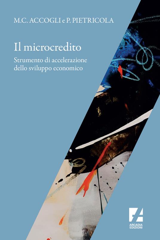 Il microcredito. Strumento di accelerazione dello sviluppo economico - Maria Cristina Accogli,Pierluigi Pietricola - copertina