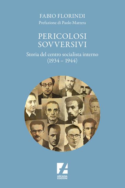 Pericolosi sovversivi. Storia del Centro Socialista Interno (1934-1944) - Fabio Florindi - copertina