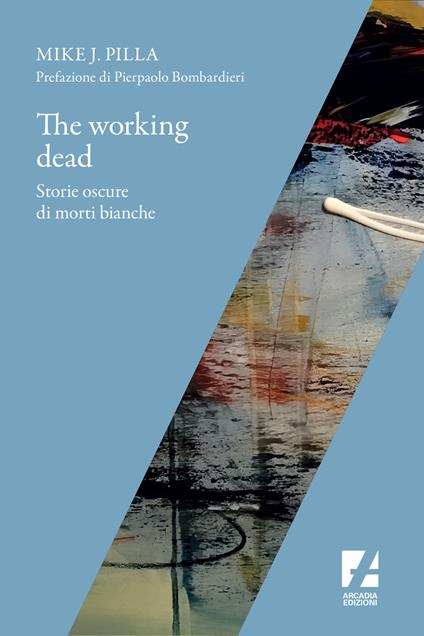 The Working dead. Storie oscure di morti bianche - Mike J. Pilla - copertina