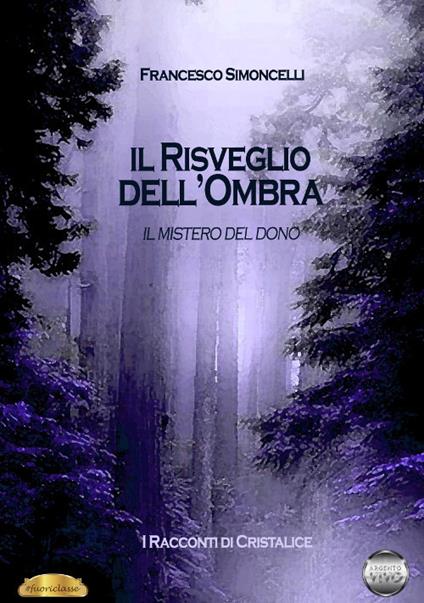 Il mistero del dono. Il risveglio dell'ombra. Racconti di Cristalice. Vol. 1 - Francesco Simoncelli - copertina