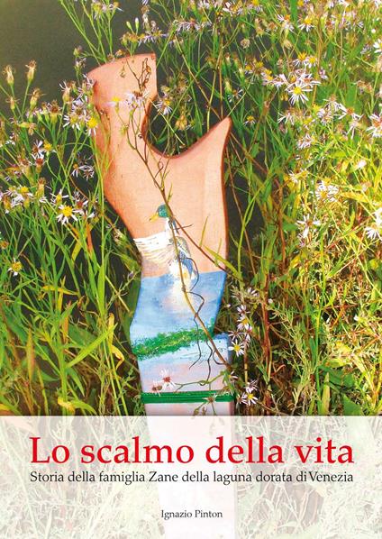 Lo scalmo della vita. Storia della famiglia Zane della laguna dorata di Venezia - Ignazio Pinton - copertina