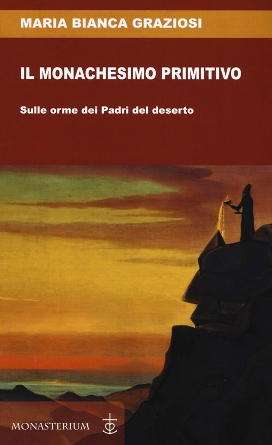 Il monachesimo primitivo. Sulle orme dei Padri del deserto - Maria Bianca Graziosi - copertina