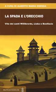 La spada e l'orecchio. Vite dei santi Willibrordo, Lioba e Bonifacio
