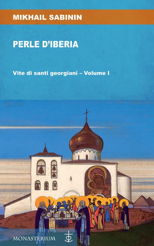 Perle d'Iberia. Vol. 1: Vite di santi georgiani. - Mikhail Sabinin - copertina