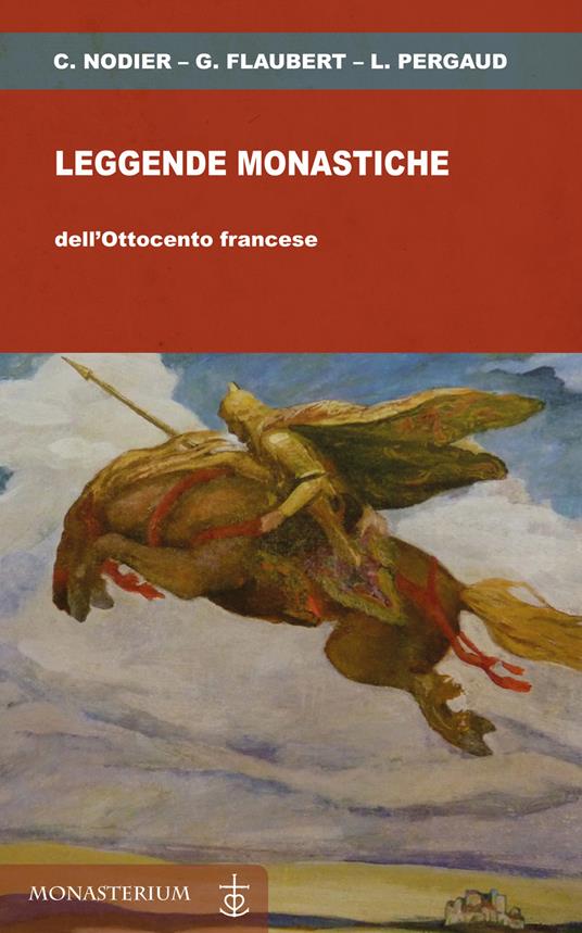Leggende monastiche dell'Ottocento francese - Charles Nodier,Gustave Flaubert,Louis Pergaud - copertina