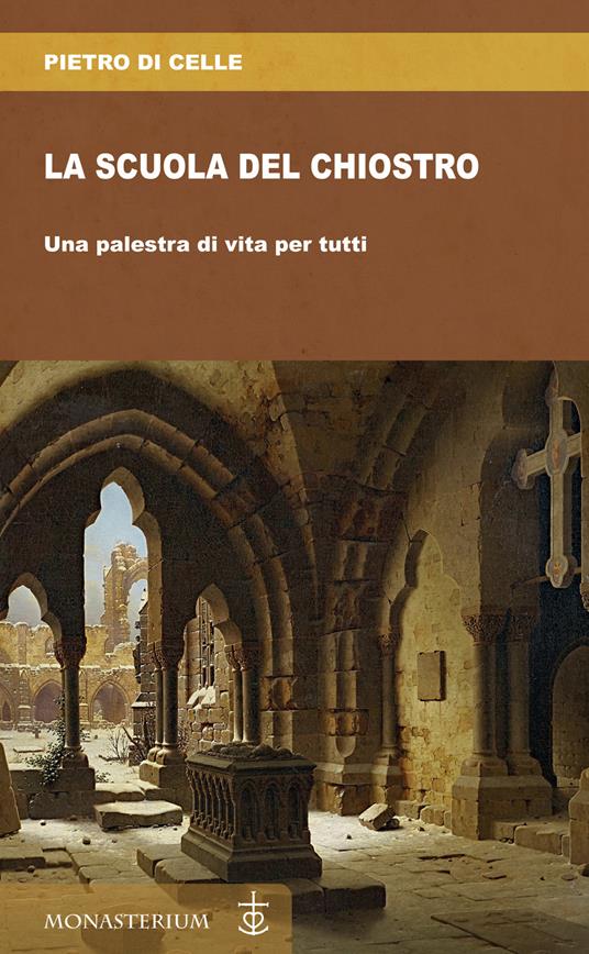 La scuola del chiostro. Una palestra di vita per tutti - Pietro Di Celle - copertina