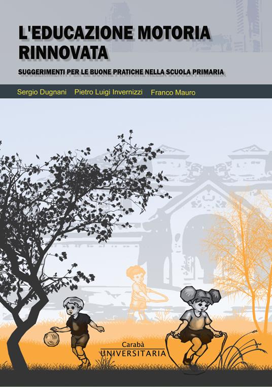 L' educazione motoria rinnovata. Suggerimenti per le buone pratiche nella scuola primaria - Pietro Luigi Invernizzi,Sergio Dugnani,Franco Mauro - copertina