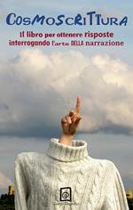 Cosmoscrittura. Il libro per ottenere risposte interrogando l'arte della narrazione