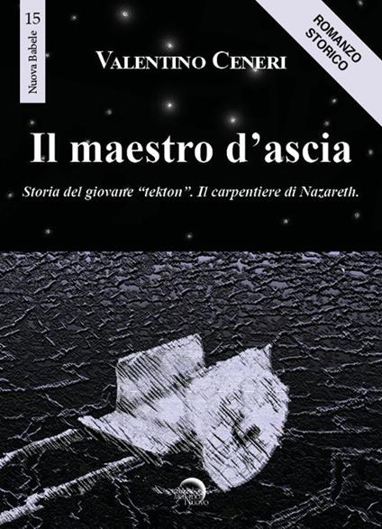 Il maestro d'ascia. Storia del giovane «Tekton». Il carpentiere di Nazareth - Valentino Ceneri - copertina