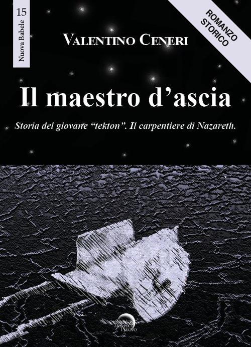 Il maestro d'ascia. Storia del giovane «Tekton». Il carpentiere di Nazareth - Valentino Ceneri - copertina