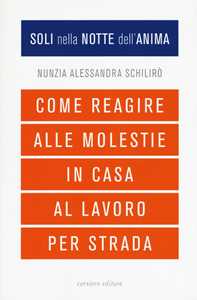 Soli nella notte dell'anima. Come reagire alle molestie in casa, al lavoro, per strada