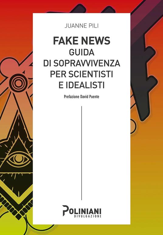 Fake news: guida di sopravvivenza per scientisti e idealisti - Juanne Pili - copertina