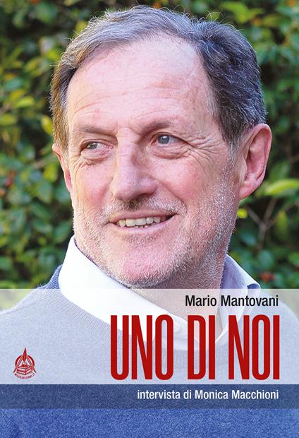Uno di noi. Intervista di Monica Macchioni - Mario Mantovani,Monica Macchioni - copertina