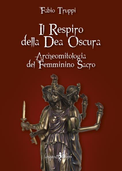 Il respiro della dea oscura. Archeomitologia del femminino sacro - Fabio Truppi - copertina