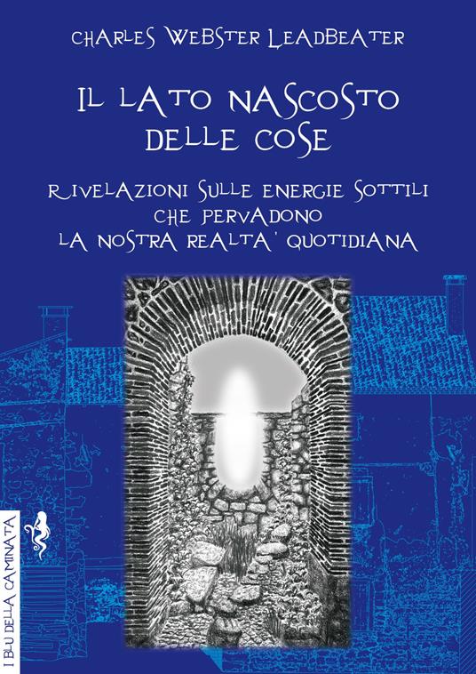 Il lato nascosto delle cose. Rivelazioni sulle energie sottili che pervadono la nostra realtà quotidiana - Charles W. Leadbeater - copertina