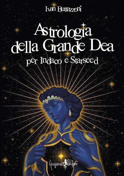 Astrologia della grande dea. Per Indaco e Starseed - Ivan Buttazzoni - copertina