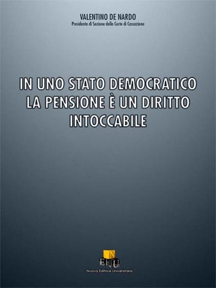 In uno stato democratico la pensione è un diritto intoccabile. Ediz. integrale - Valentino De Nardo - copertina
