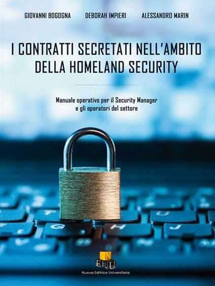 I contratti secretati nell'ambito della homeland security. Manuale operativo per il Security Manager e gli operatori del settore. Ediz. integrale - Giovanni Bogogna,Deborah Imperi,Alessandro Marin - copertina