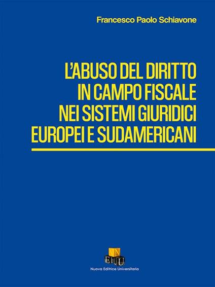 L' abuso del diritto in campo fiscale nei sistemi giuridici europei e sudamericani - Francesco Paolo Schiavone - copertina