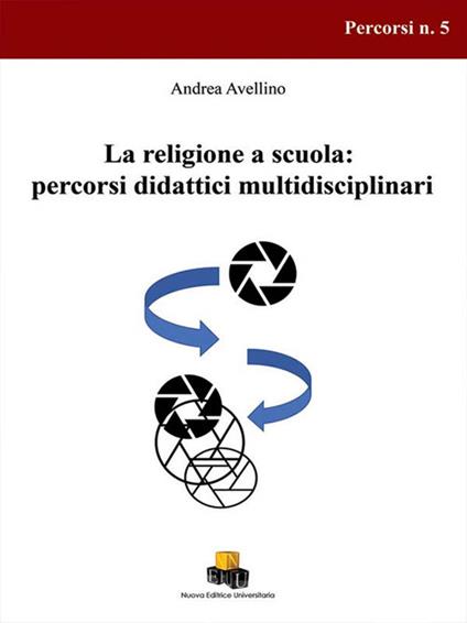 La religione a scuola: percorsi didattici multidisciplinari - Andrea Avellino - copertina
