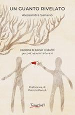 Un guanto rivelato. Raccolta di poesie e spunti per palcoscenici interiori