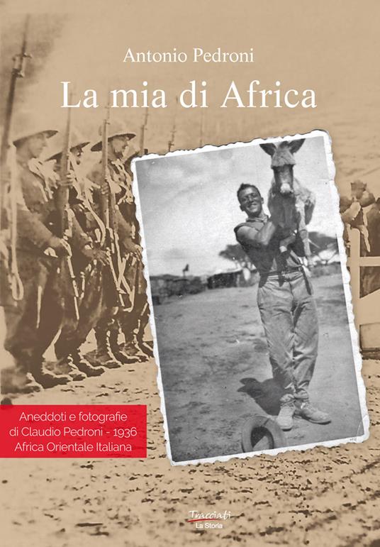 La mia di Africa. Aneddoti e fotografie di Claudio Pedroni. 1936 Africa Orientale Italiana. Ediz. illustrata - Antonio Pedroni - copertina