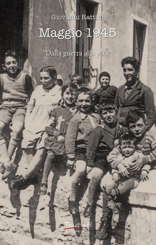 Maggio 1945. Dalla guerra alla pace - Giovanni Rattini - copertina