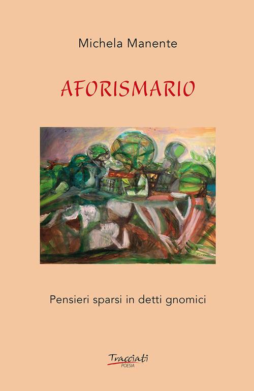 Aforismario. Pensieri sparsi in detti gnomici - Michela Manente - copertina