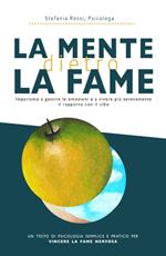 La mente dietro la fame. Impariamo a gestire le emozioni e a vivere più serenamente il rapporto con il cibo