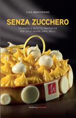 Senza zucchero. Tecniche e ricette innovative per dolci golosi, sani, belli