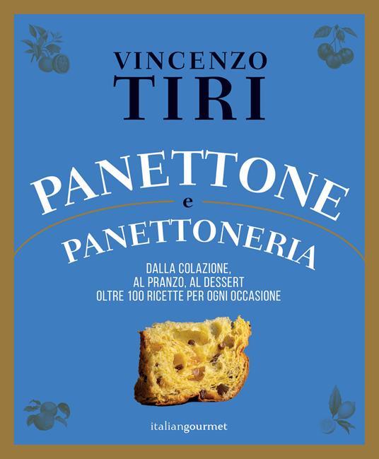 Panettone e panettoneria. Dalla colazione, al pranzo, al dessert oltre 100 ricette per ogni occasione - Vincenzo Tiri - copertina