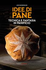 Idee di pane. Tecnica e fantasia in panificio