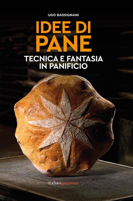 Idee di pane. Tecnica e fantasia in panificio - Ugo Bassignani - copertina