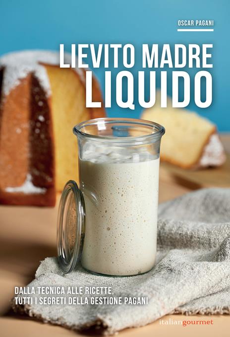 Lievito madre liquido. Dalla tecnica alle ricette, tutti i segreti della gestione Pagani - Oscar Pagani - copertina