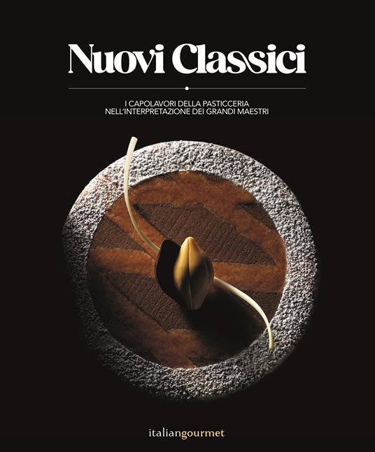Nuovi classici. I capolavori della pasticceria nell'interpretazione dei grandi maestri - copertina