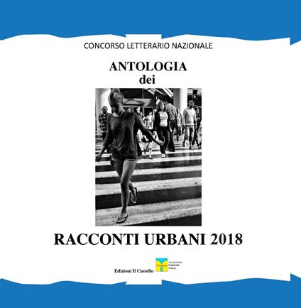 Antologia dei racconti urbani 2018. Concorso letterario nazionale - copertina