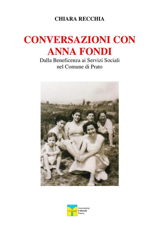 Conversazioni con Anna Fondi. Dalla beneficenza ai servizi sociali nel comune di Prato - Chiara Recchia - copertina