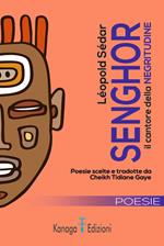 Léopold Sédar Senghor il cantore della negritudine. Testo francese a fronte. Ediz. bilingue