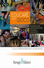 Educare con il gioco. Riflessioni e idee ludiche per educare giocando a qualsiasi età