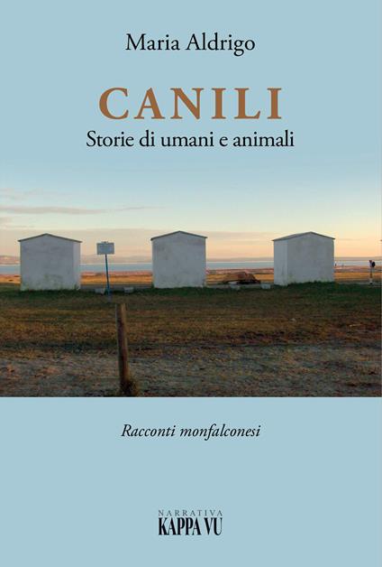 Canili. Storie di umani e animali. Racconti monfalconesi - Maria Aldrigo - copertina