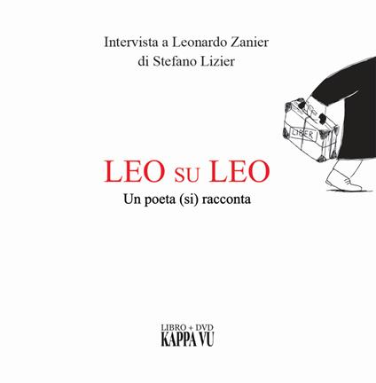 Leo su Leo. Un poeta (si) racconta. Intervista a Leonardo Zanier di Stefano Lizier. Ediz. friuliana, italiana e inglese. Con DVD video - Stefano Lizier,Leonardo Zanier - copertina