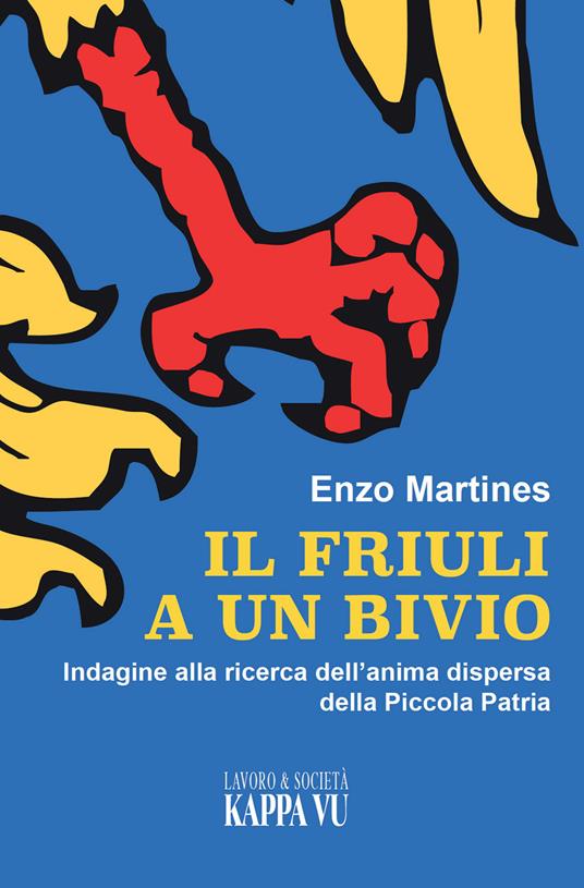 Il Friuli a un bivio. Indagine alla ricerca dell'anima dispersa della piccola patria - Enzo Martines - copertina