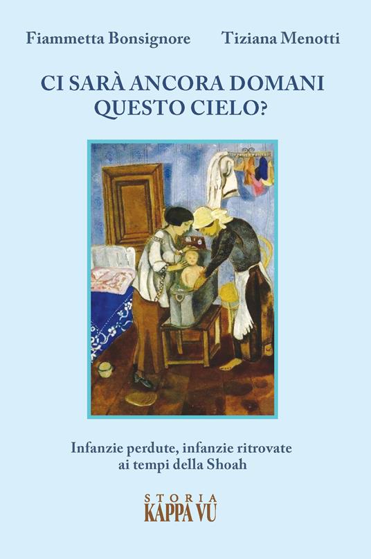 Ci sarà ancora domani questo cielo? Infanzie perdute, infanzie ritrovate ai tempi della Shoah - Fiammetta Bonsignore,Tiziana Menotti - copertina