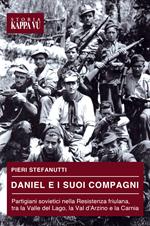 Daniel e i suoi compagni. Partigiani sovietici nella Resistenza friulana, tra la Valle del Lago, la Val d'Arzino e la Carnia