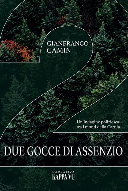 Due gocce di assenzio. Un'indagine poliziesca tra i monti della Carnia - Gianfranco Camin - copertina