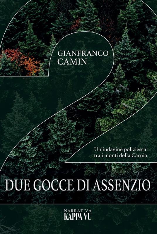 Due gocce di assenzio. Un'indagine poliziesca tra i monti della Carnia - Gianfranco Camin - copertina