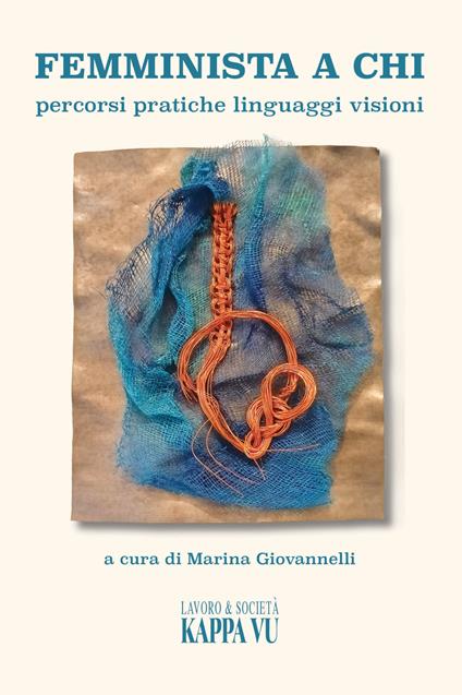 Femminista a chi. Percorsi pratiche linguaggi visioni - copertina