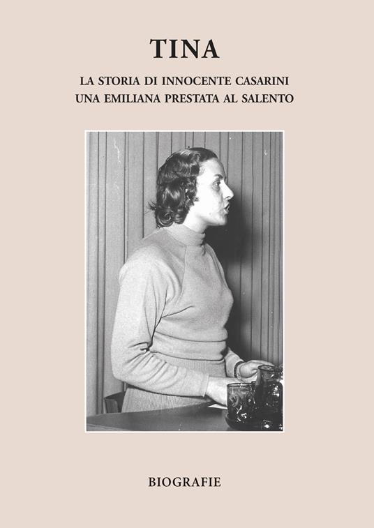 Tina. La storia di Innocente Casarini, una emiliana prestata al Salento - Laura Giannoccolo - copertina