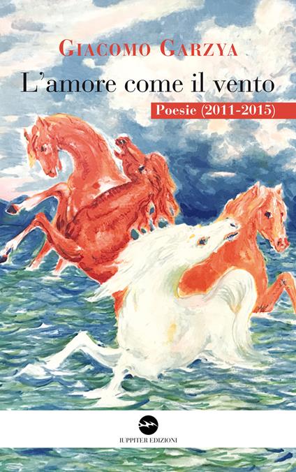 L' amore come il vento. Poesie (2011-2015) - Giacomo Garzya - copertina